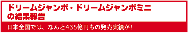 ドリームジャンボ・ドリームジャンボミニ  の結果報告　日本全国では、なんと435億円もの発売実績が！